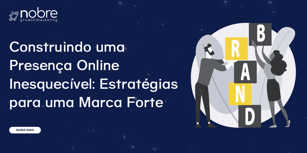 Construindo uma Presença Online Inesquecível: Estratégias para uma Marca Forte